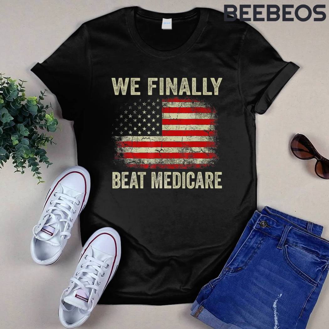 We Finally Beat Medicare T-Shirt