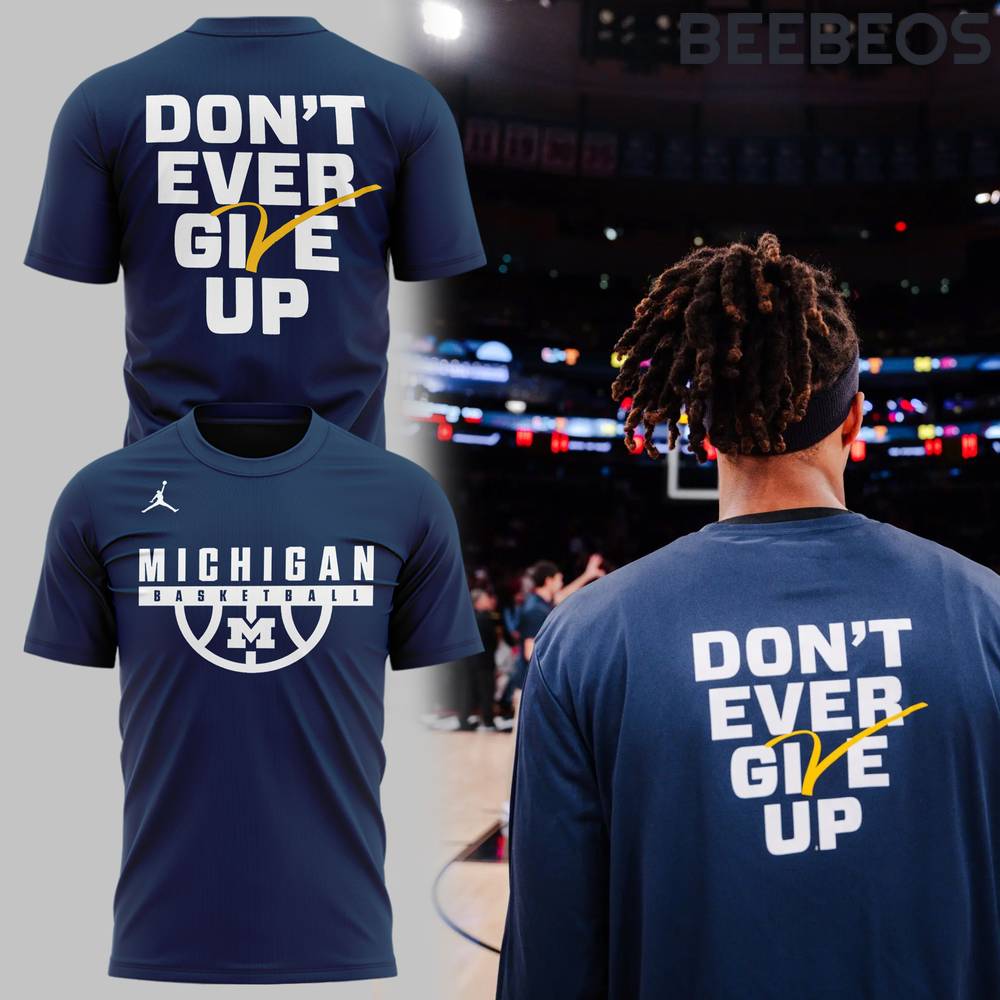 Michigan Wolverine Basketball Don’t Ever Give Up Special Tee